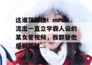 这谁顶得住！mrds流出一直立学霸人设的某女星视频，我都替他感到尴尬...